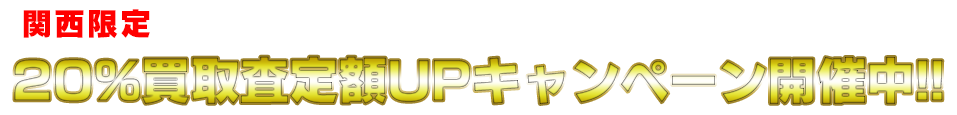 関西府限定 20％買取査定額UPキャンペーン開催中！！